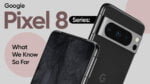 Google-Pixel-8-Series-What-We-Know-So-Far