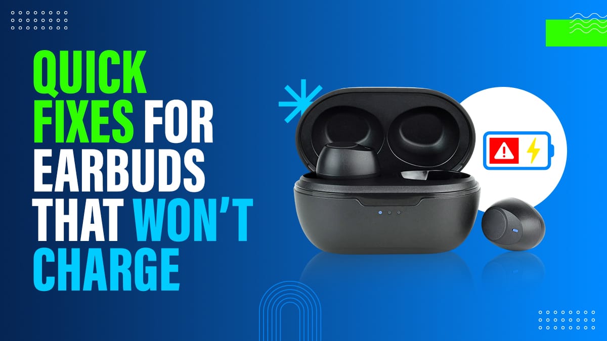 quick fixes for earbuds that won't charge